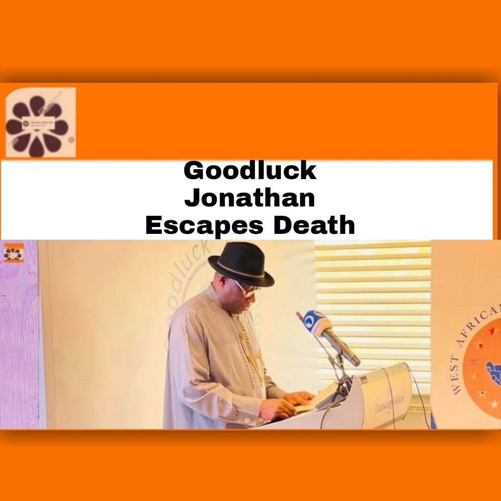 Goodluck Jonathan Escapes Death