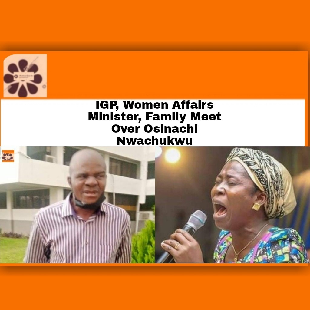 IGP, Women Affairs Minister, Family Meet Over Osinachi Nwachukwu