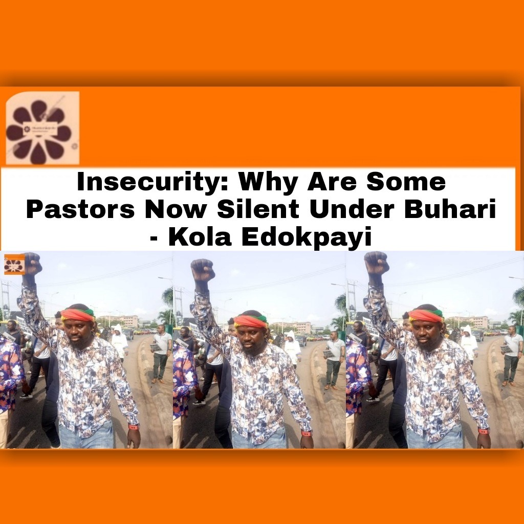 Insecurity Why Are Some Pastors Now Silent Under Buhari – Kola Edokpayi