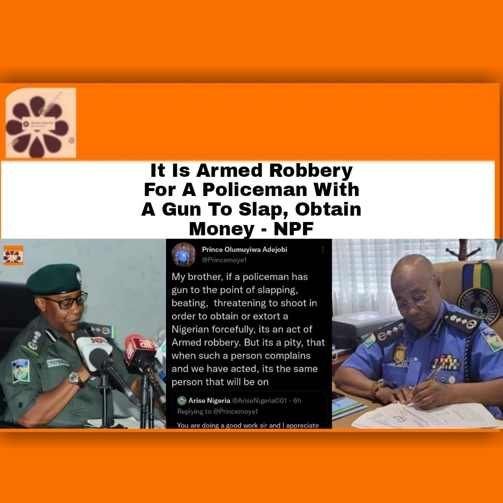 It Is Armed Robbery For A Policeman With A Gun To Slap, Obtain Money – NPF