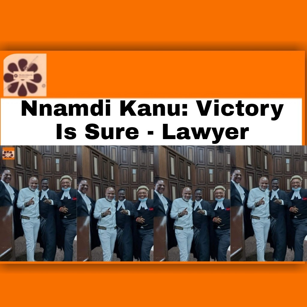 Nnamdi Kanu Victory Is Sure – Lawyer