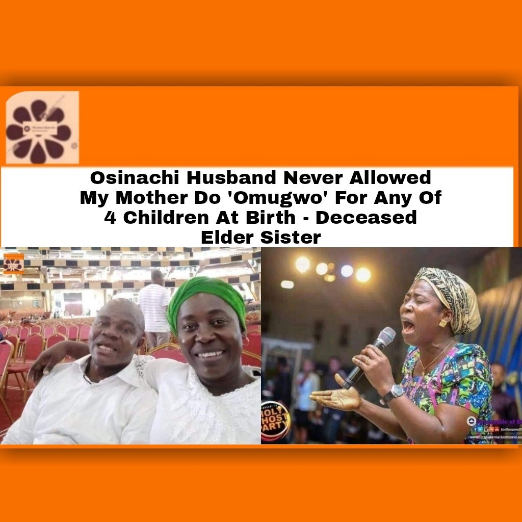 Osinachi Husband Never Allowed My Mother Do ’Omugwo’ For Any Of 4 Children At Birth – Deceased Elder Sister
