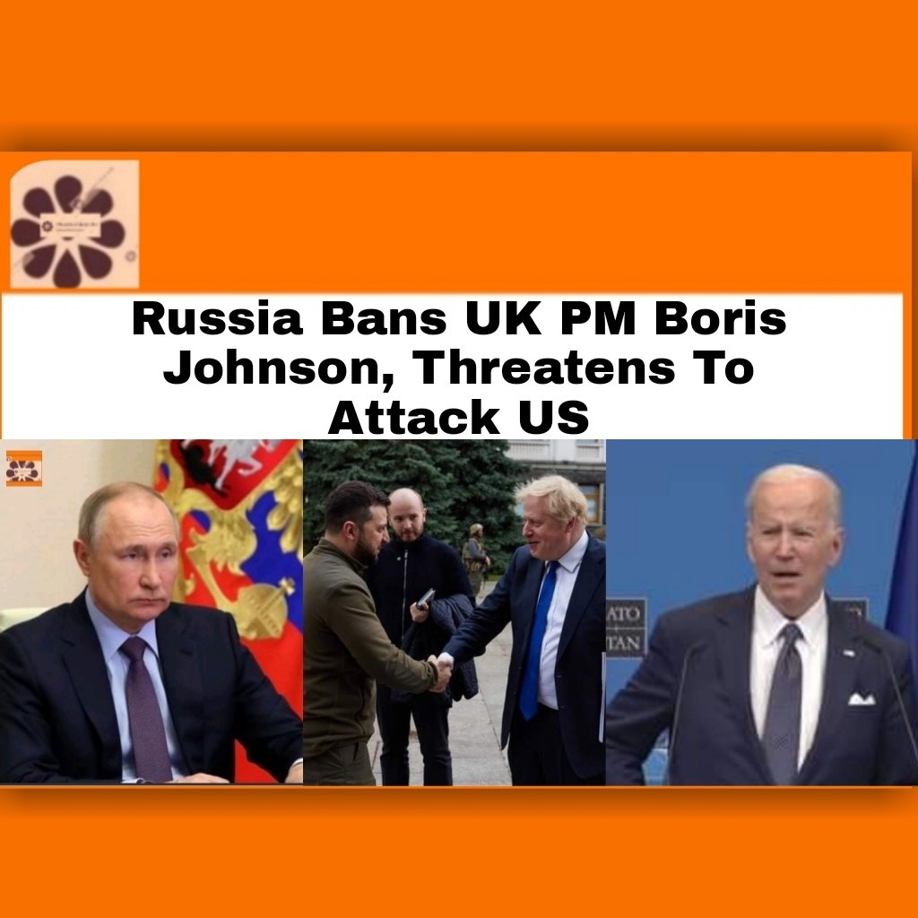 Russia Bans UK PM Boris Johnson, Threatens To Attack US