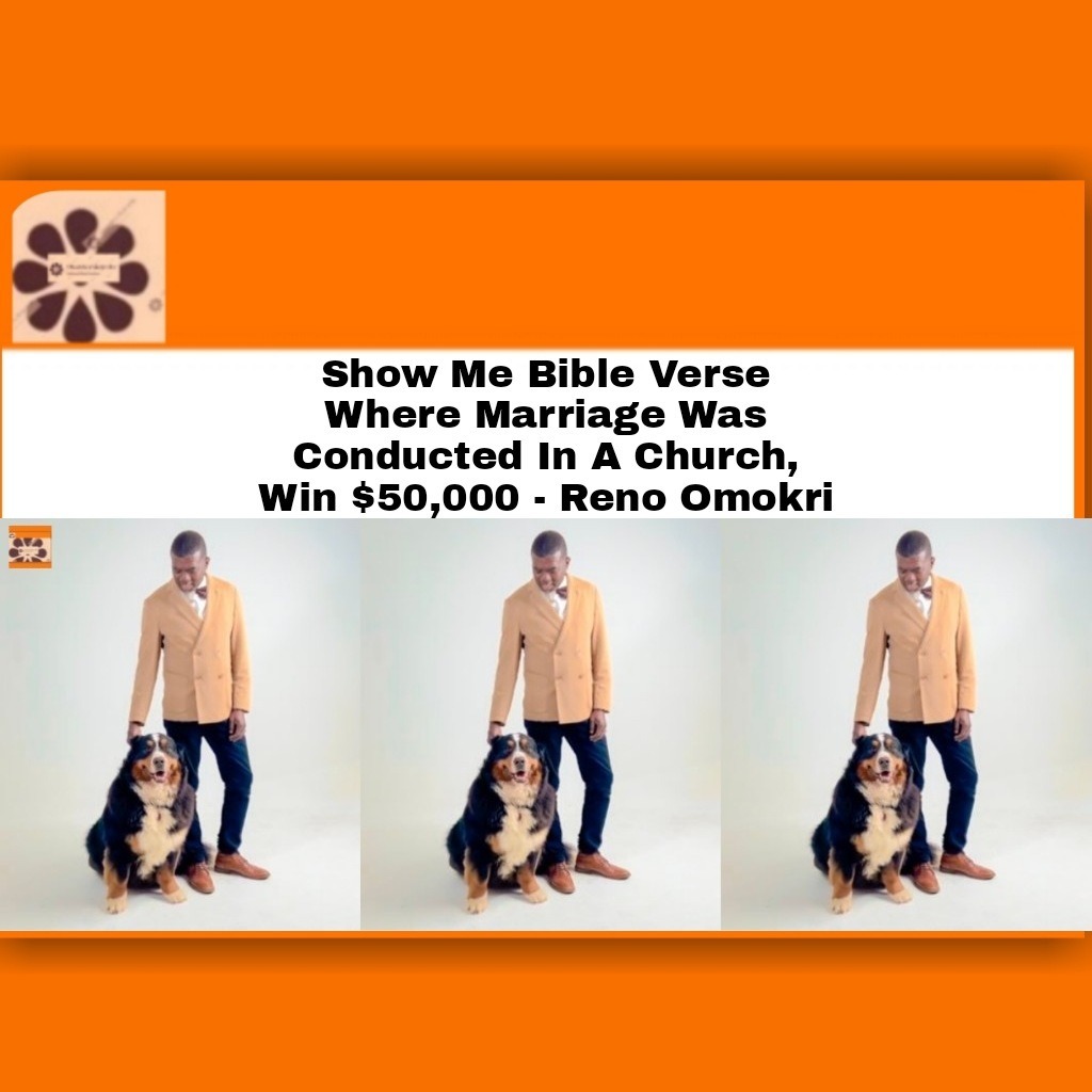 Show Me Bible Verse Where Marriage Was Conducted In A Church, Win $50,000 – Reno Omokri