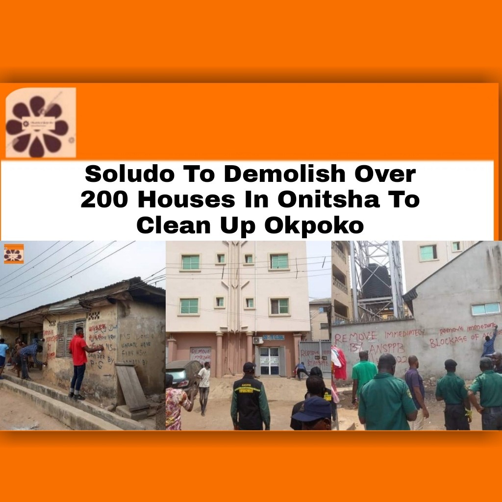 Soludo To Demolish Over 200 Houses In Onitsha To Clean Up Okpoko