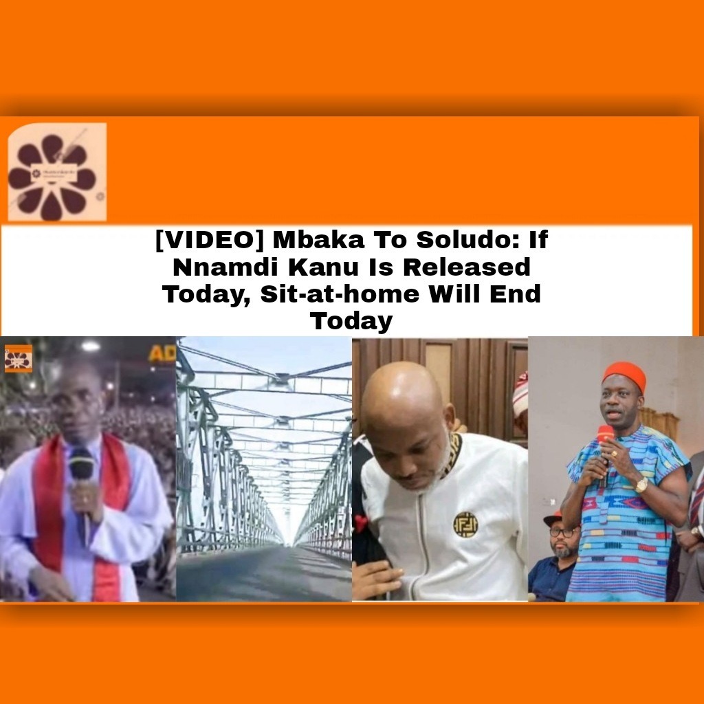 [VIDEO] Mbaka To Soludo: If Nnamdi Kanu Is Released Today, Sit-at-home Will End Today
