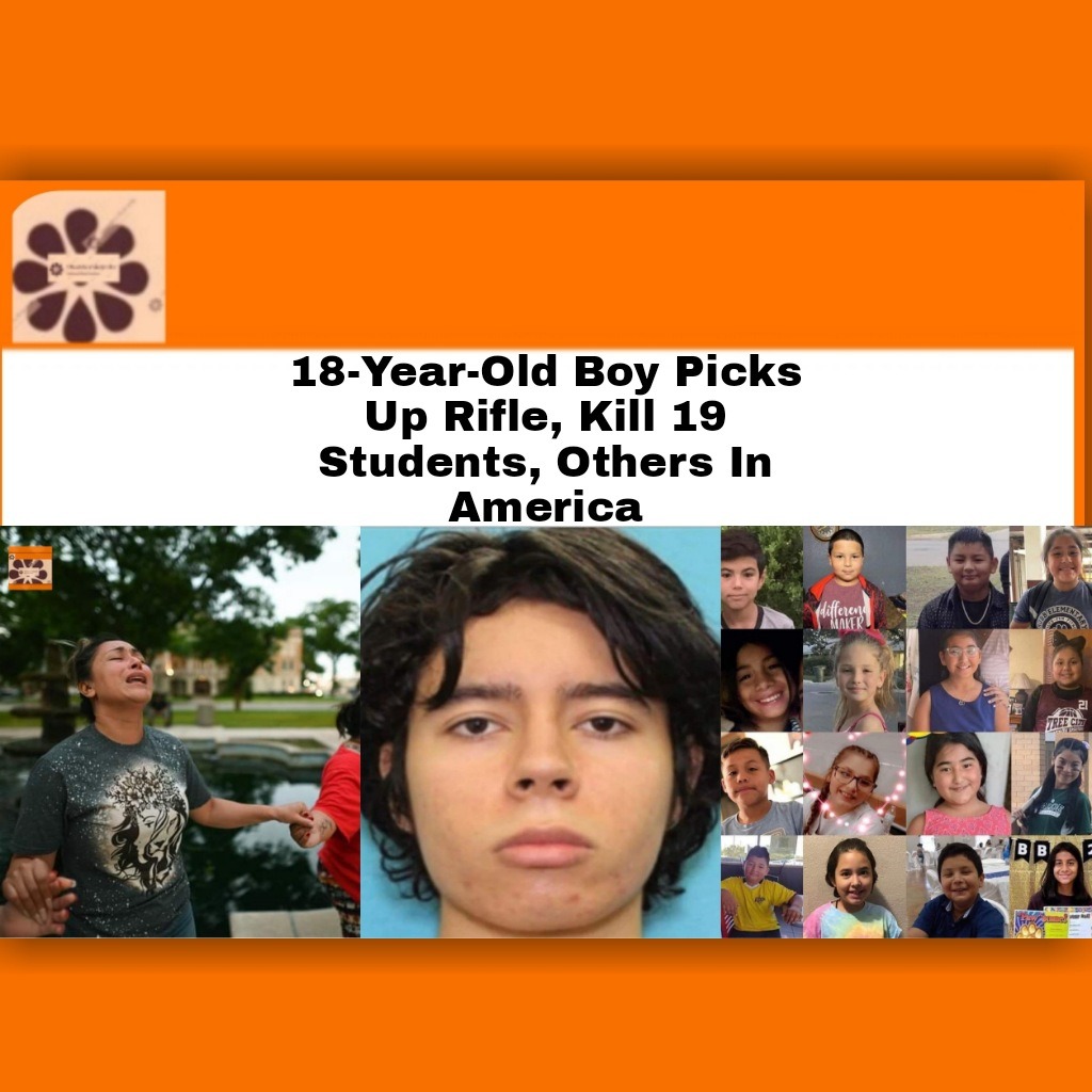 18-Year-Old Boy Picks Up Rifle, Kill 19 Students, Others In America