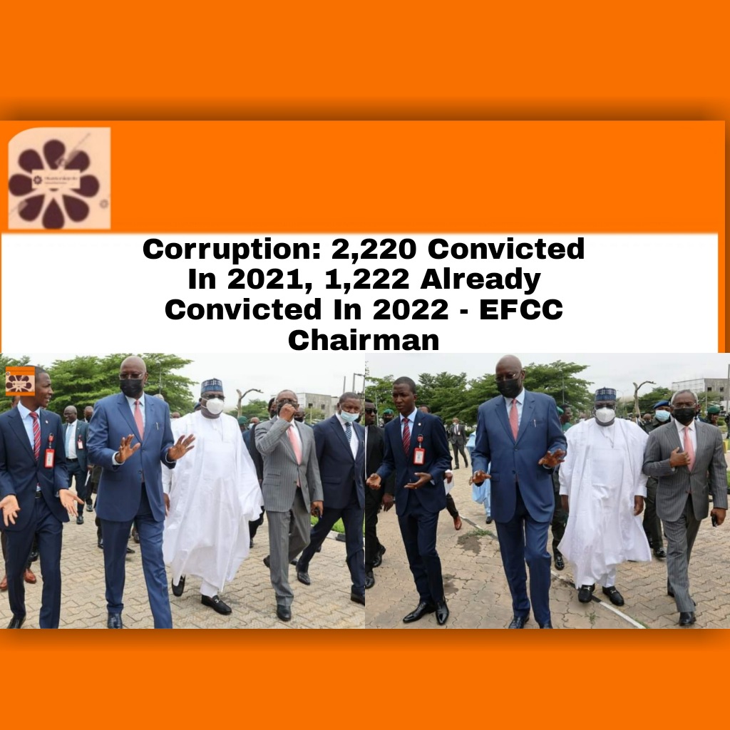 Corruption: 2,220 Convicted In 2021, 1,222 Already Convicted In 2022 - EFCC Chairman ~