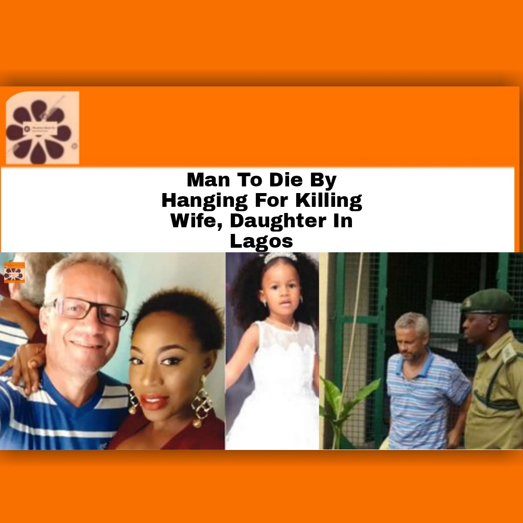 Man To Die By Hanging For Killing Wife, Daughter In Lagos ~ OsazuwaAkonedo #Commissioner #Court #God #Lagos #murder #OsazuwaAkonedo #state Boko Haram,Chibok Girls,Troops,Nigerian Army,ISWAP,Terrorists,Borno State