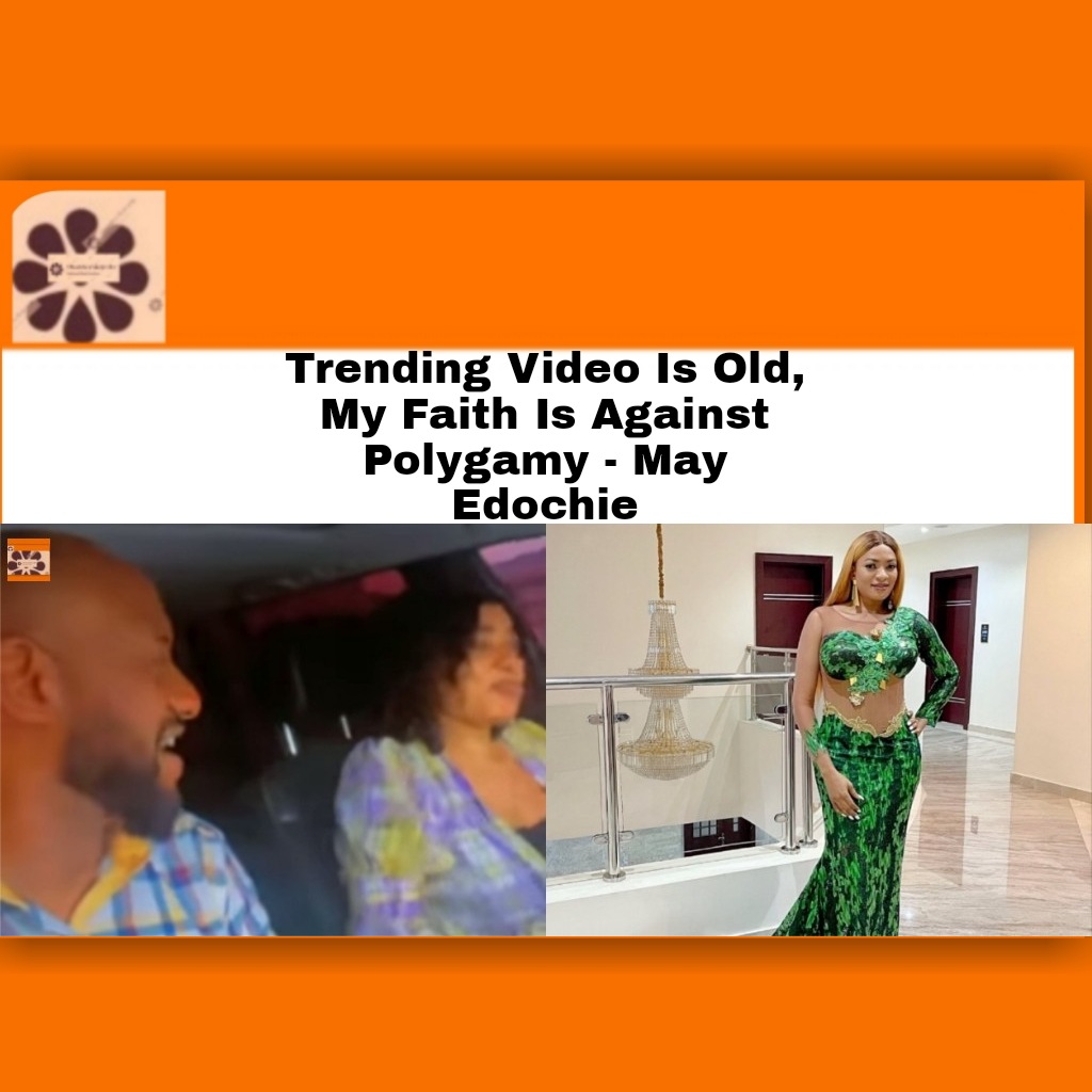 Trending Video Is Old, My Faith Is Against Polygamy - May Edochie ~ OsazuwaAkonedo #APGA #God #Instagram #JudithAustin #MayEdochie #media #Nollywood #Polygamy #YulEdochie
