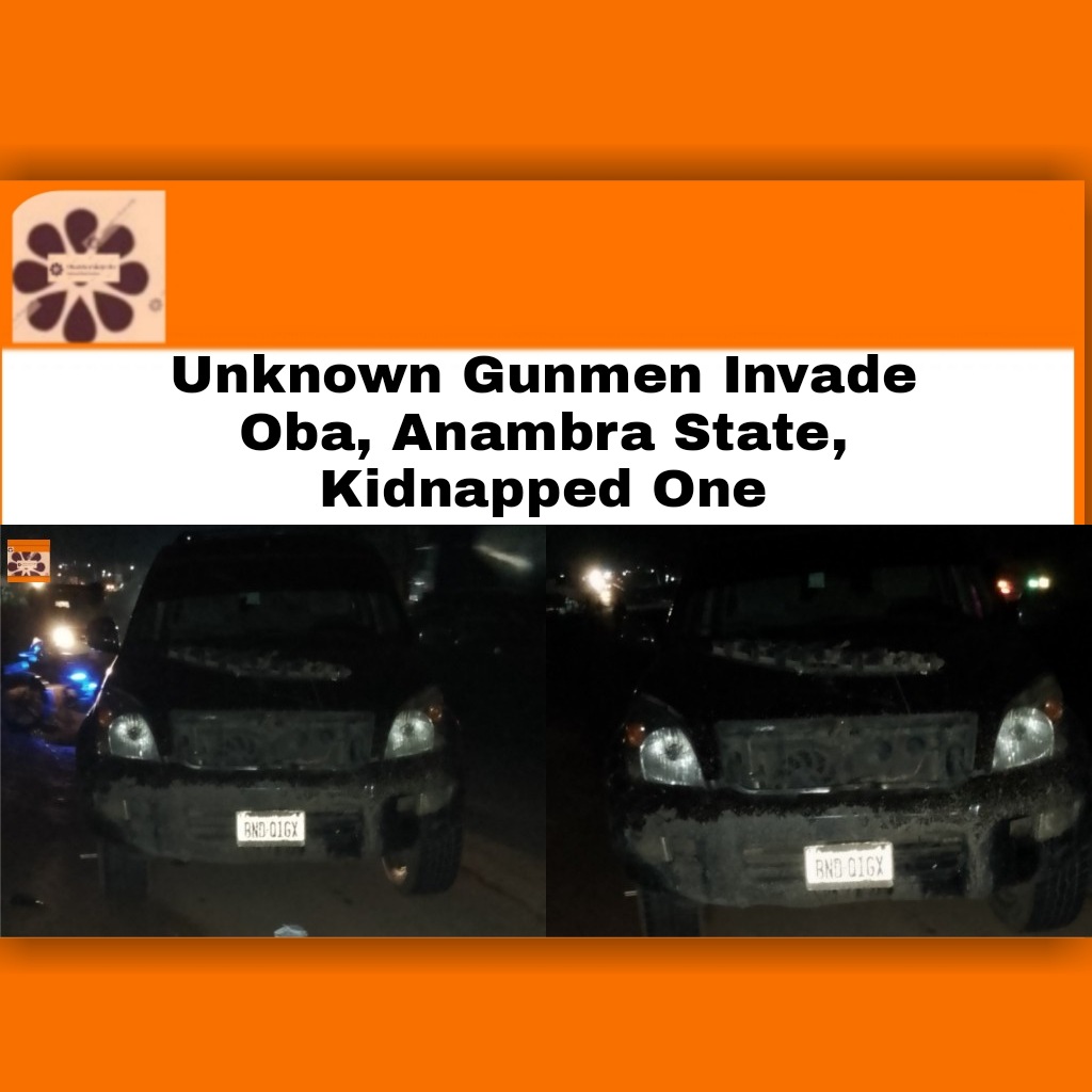 Unknown Gunmen Invade Oba, Anambra State, Kidnapped One ~ OsazuwaAkonedo #Anambrastate #OnitshaOwerriRoad #Abia #Anambra state #God #oba #OsazuwaAkonedo #state #UnknownGunmen #vigilante