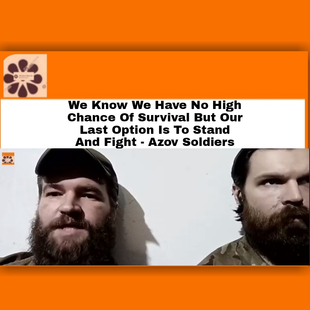 We Know We Have No High Chance Of Survival But Our Last Option Is To Stand And Fight - Azov Soldiers ~ OsazuwaAkonedo #2022 #arms #government #journalists #lives #Mariupol #military #Russia #soldiers #state #troops #Ukraine #Ukrainian #VladimirPutin #war ejiro otarigho video,Ejiro Otarigho,Agbarho,tanker driver