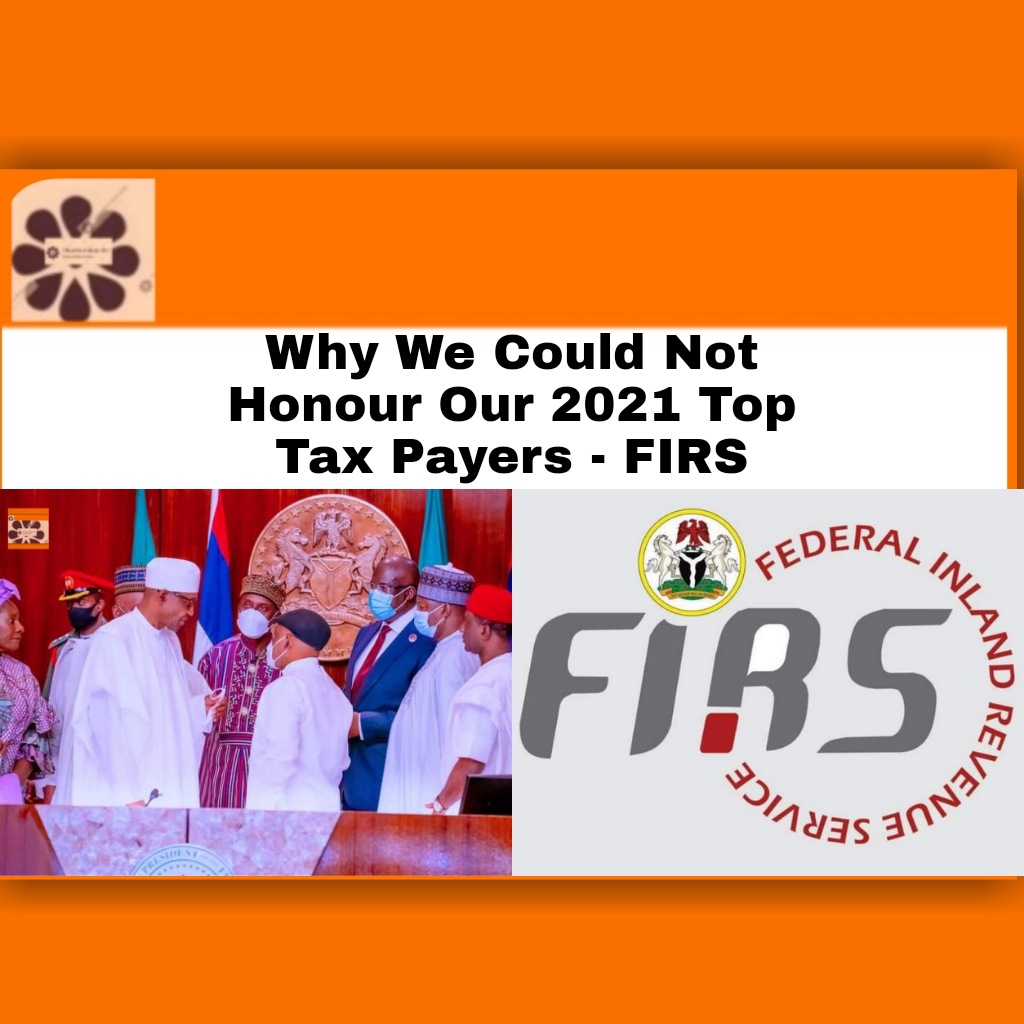 Why We Could Not Honour Our 2021 Top Tax Payers - FIRS ~