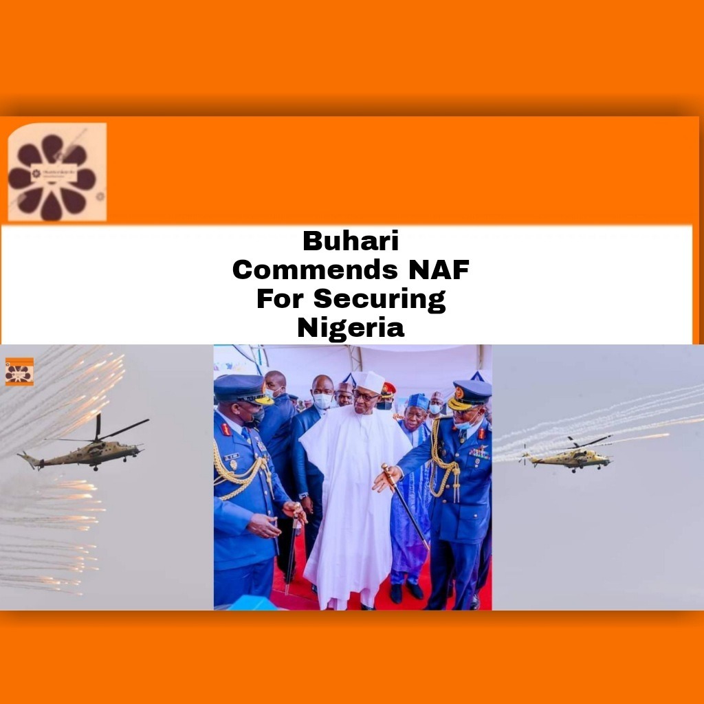 Buhari Commends NAF For Securing Nigeria