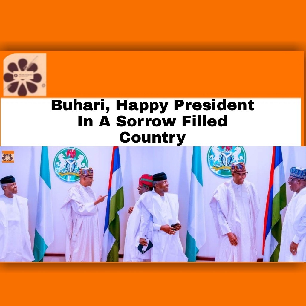 Buhari, Happy President In A Sorrow Filled Country