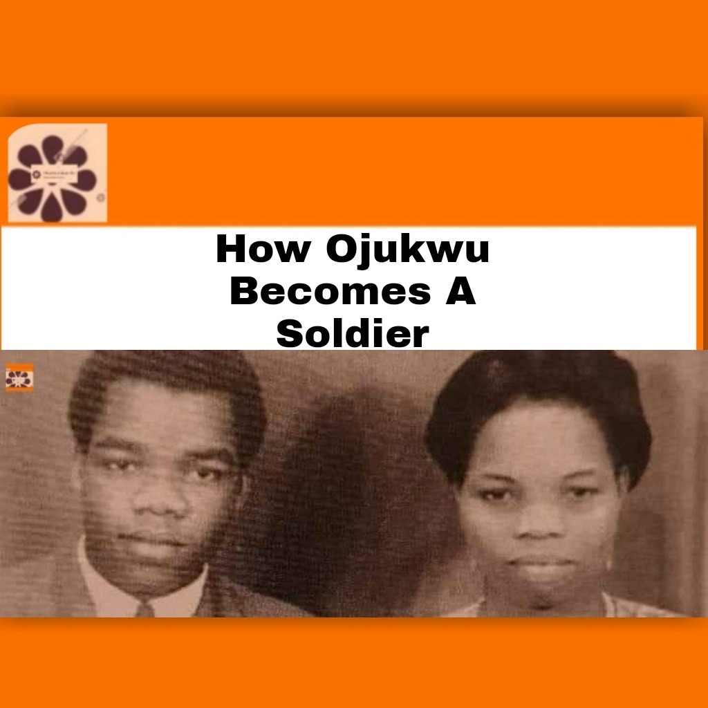 How Ojukwu Becomes A Soldier