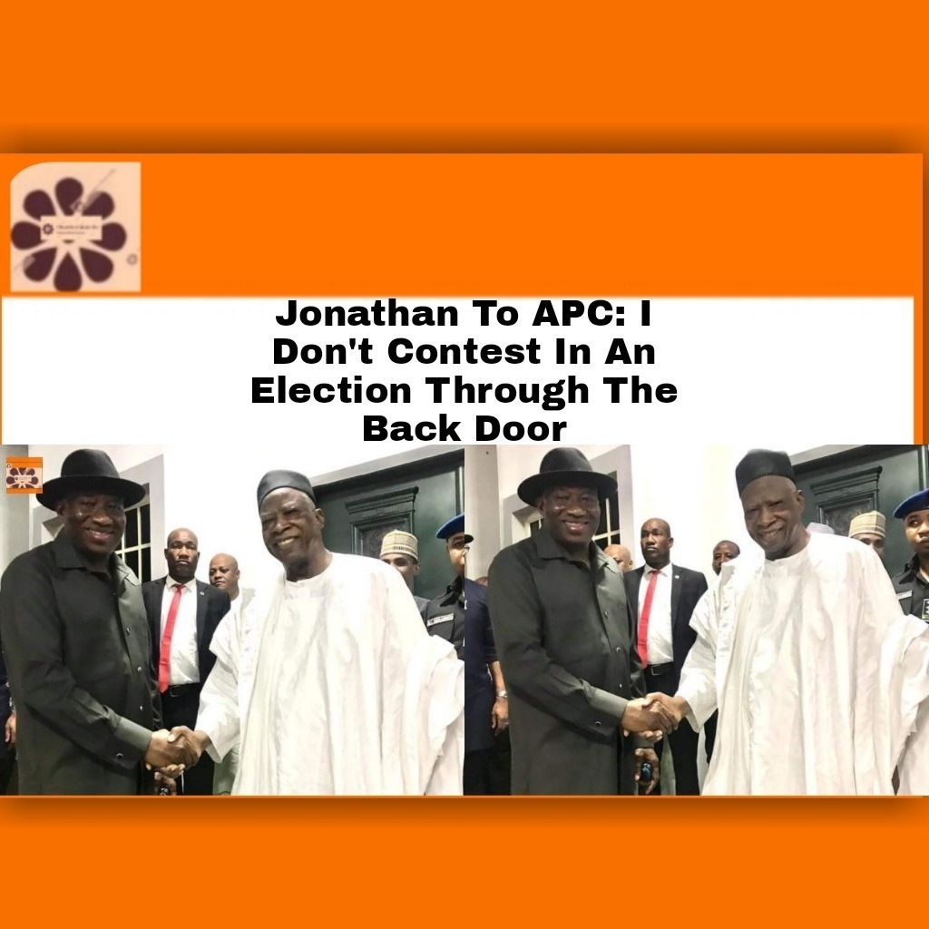 Jonathan To APC.I Don’t Contest In An Election Through The Back Door