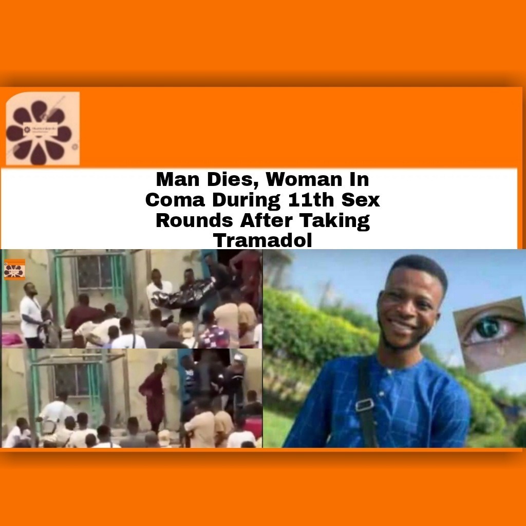 Man Dies, Woman In Coma During 11th Sex Rounds After Taking Tramadol