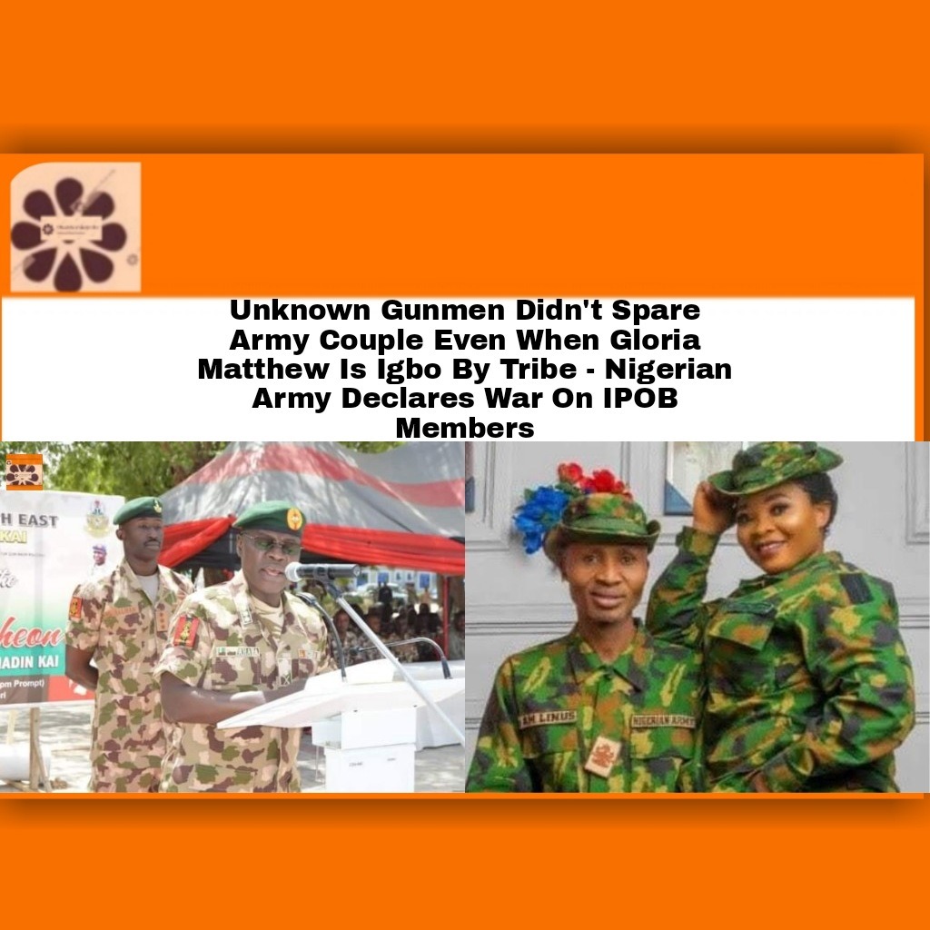 Unknown Gunmen Didn’t Spare Army Couple Even When Gloria Matthew Is Igbo By Tribe – Nigerian Army Declares War On IPOB Members