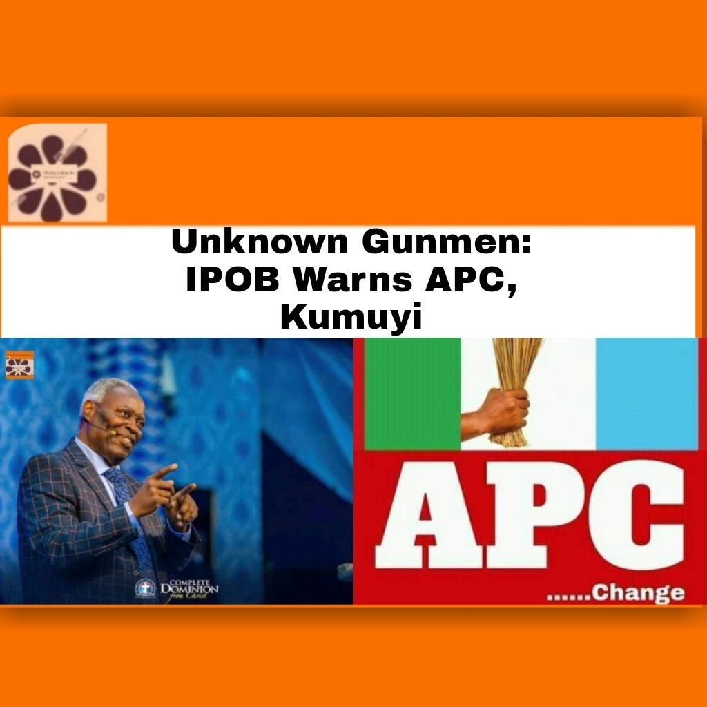 Unknown Gunmen. IPOB Warns APC, Kumuyi