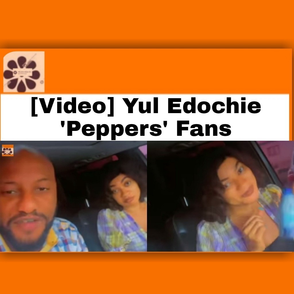 [Video] Yul Edochie ’Peppers’ Fans