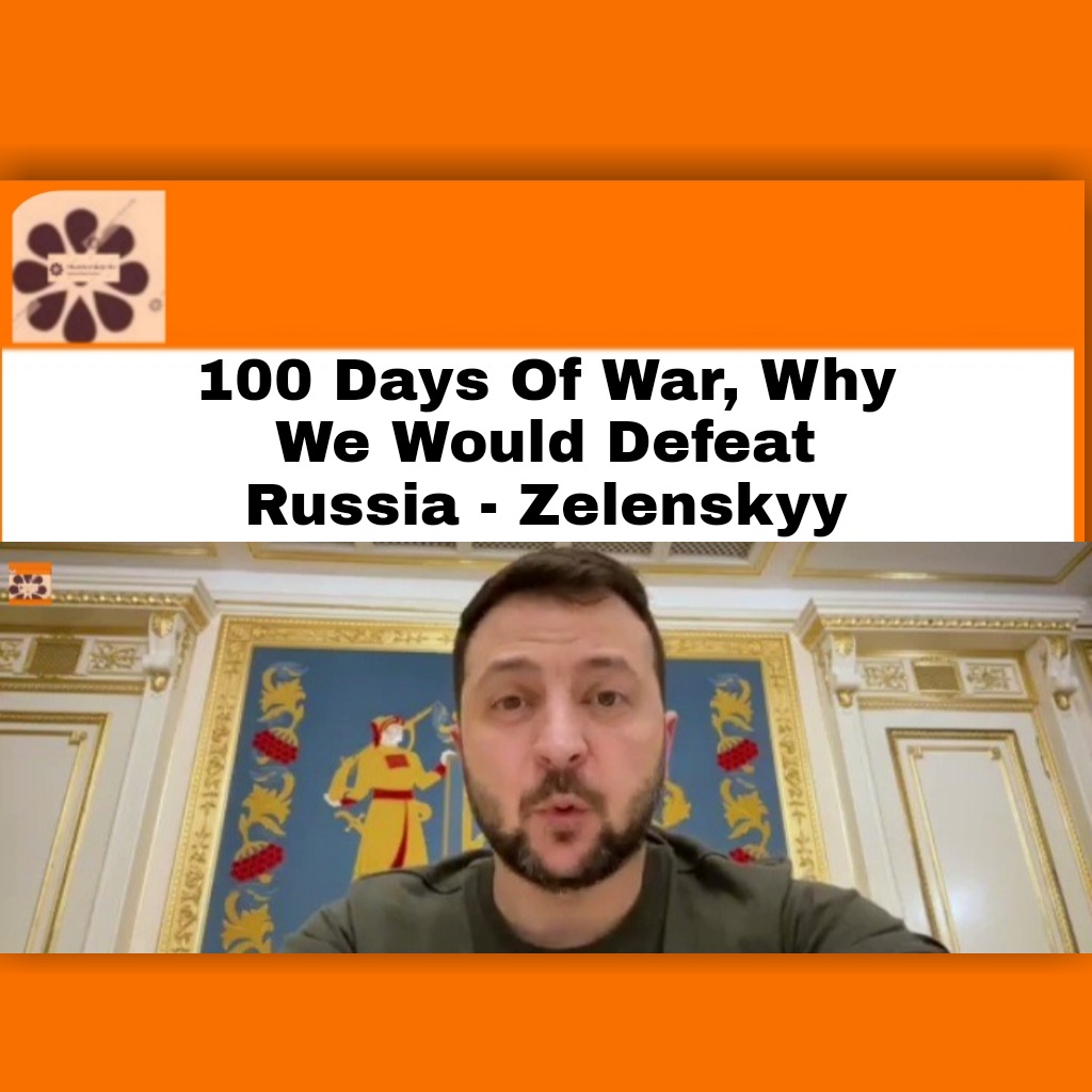 100 Days Of War, Why We Would Defeat Russia - Zelenskyy ~