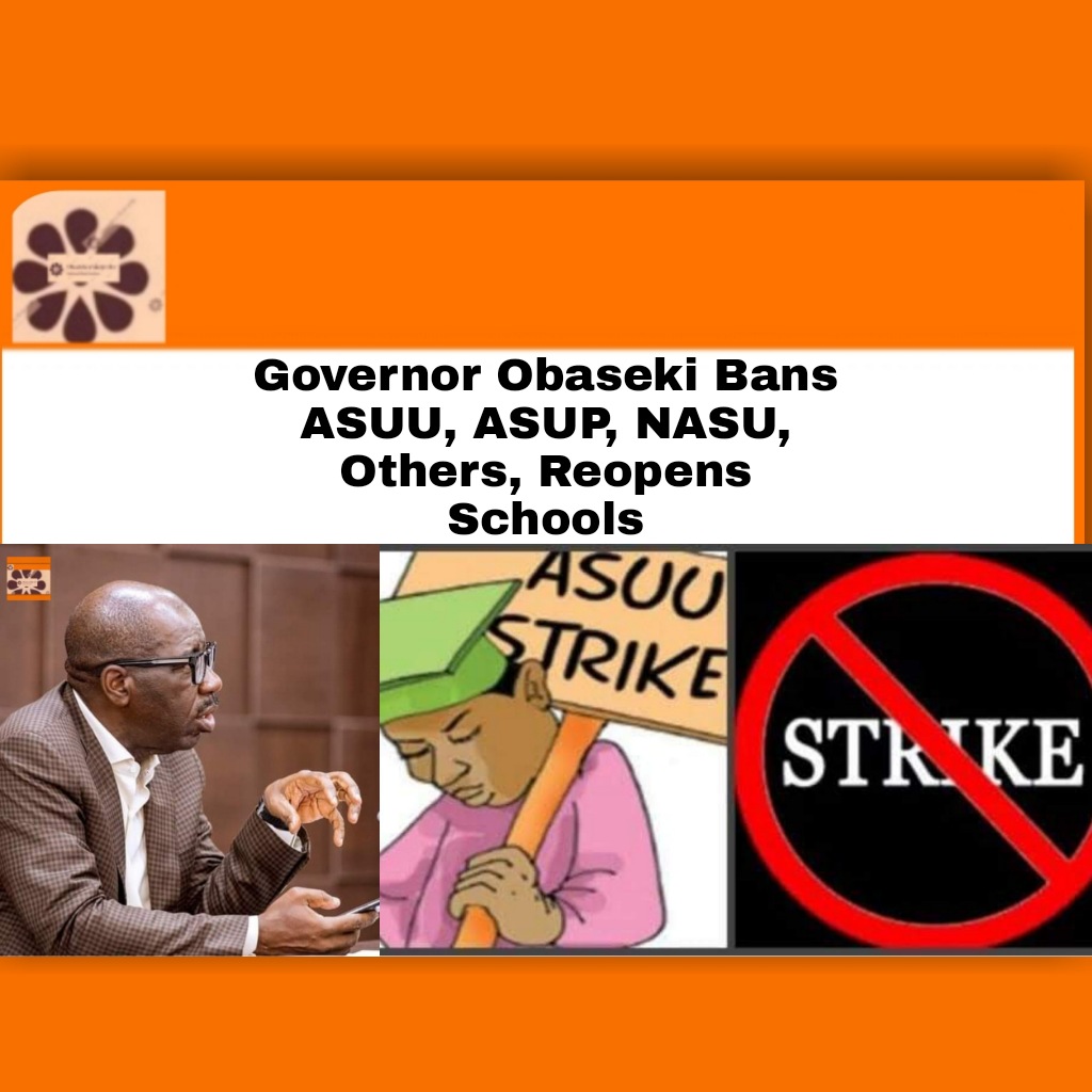 Governor Obaseki Bans ASUU, ASUP, NASU, Others, Reopens Schools ~ OsazuwaAkonedo #GodwinObaseki #ASUUStrike #EdoState #Nigeria #Obaseki #OsazuwaAkonedo #students