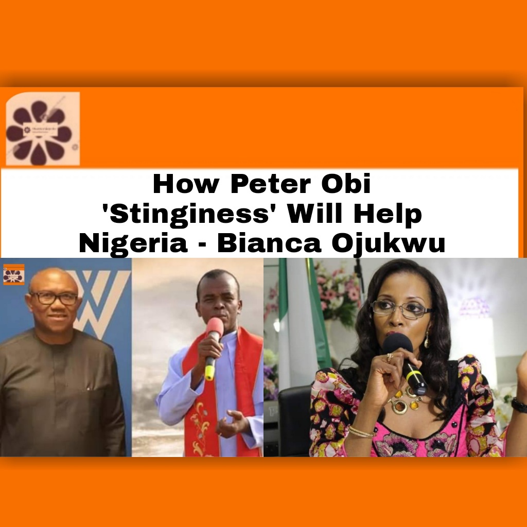 How Peter Obi 'Stinginess' Will Help Nigeria - Bianca Ojukwu ~ OsazuwaAkonedo #2023Election #Anambra state #Atiku #Biafra #BiancaChukwuemekaOdumegwuOjukwu #Buhari #Catholic #Dollar #Enugu #God #government #Naira #Nigeria #Obi #PeterObi #President #state