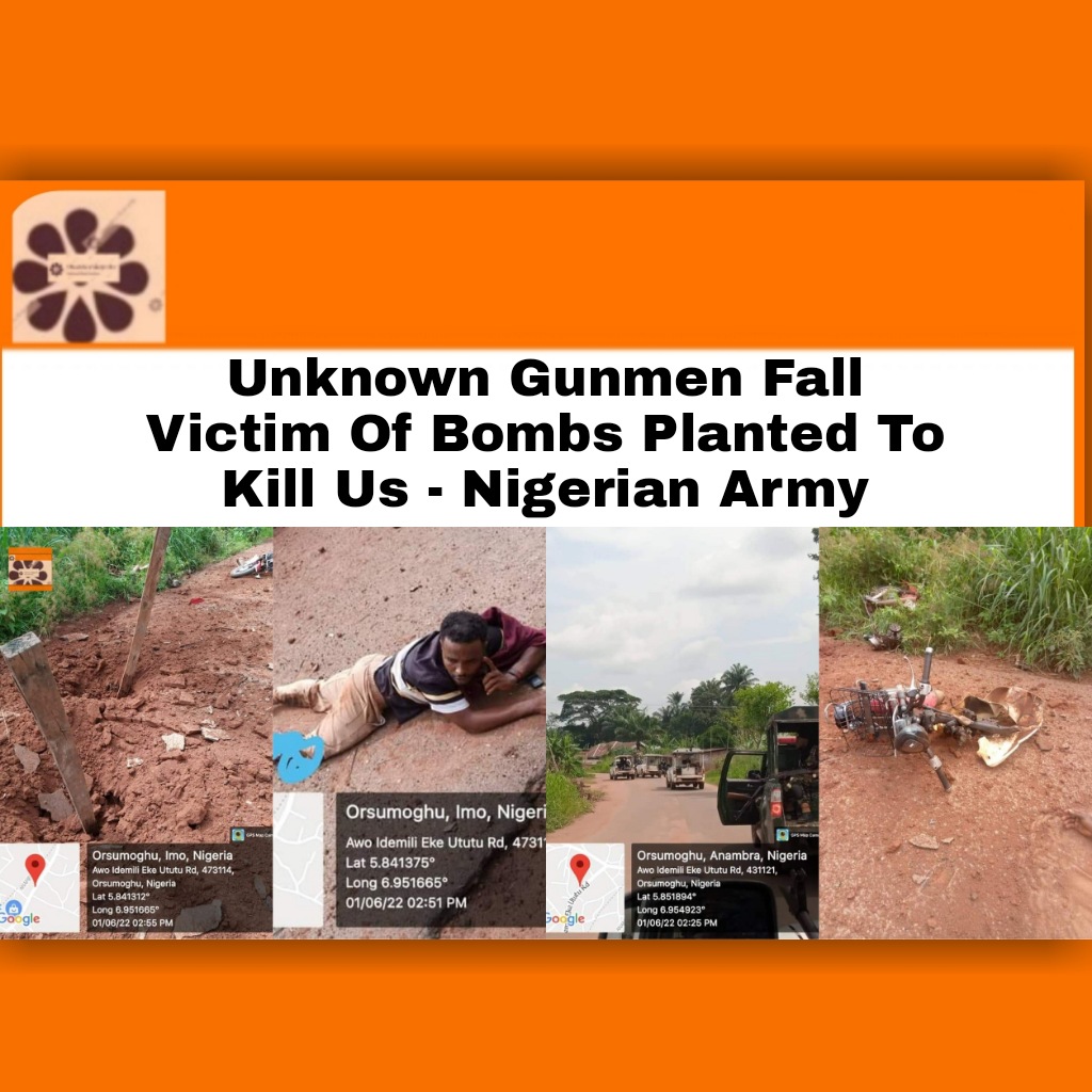 Unknown Gunmen Fall Victim Of Bombs Planted To Kill Us - Nigerian Army ~ OsazuwaAkonedo #Biafra #ESN #Imo #ImoState #ipob #Nigerian #NigerianArmy #state #terrorists #troops #UnknownGunmen