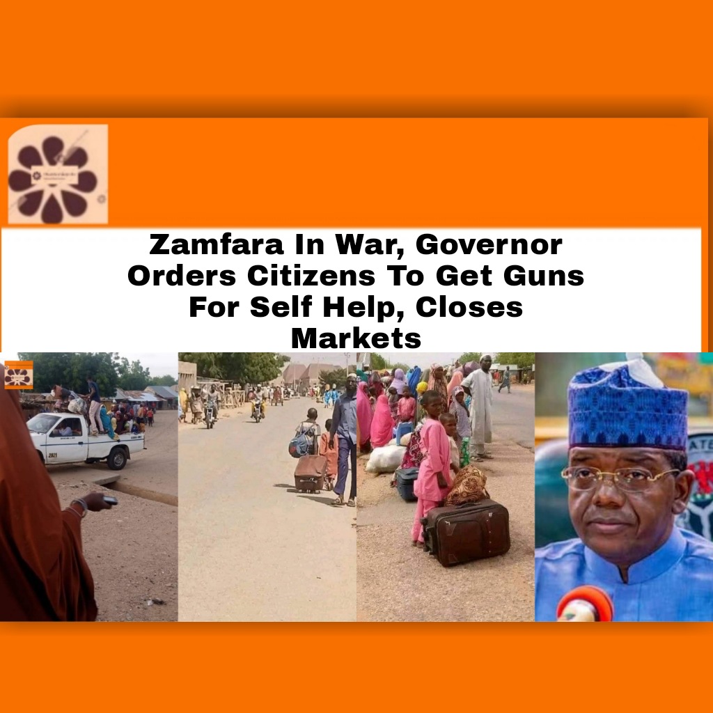 Zamfara In War, Governor Orders Citizens To Get Guns For Self Help, Closes Markets ~ OsazuwaAkonedo #Abubakar #bandits #Commissioner #criminals #government #Hausa #INEC #justice #lives #Mohammed #Nigeria #Nigerian #Police #security #state #Zamfara