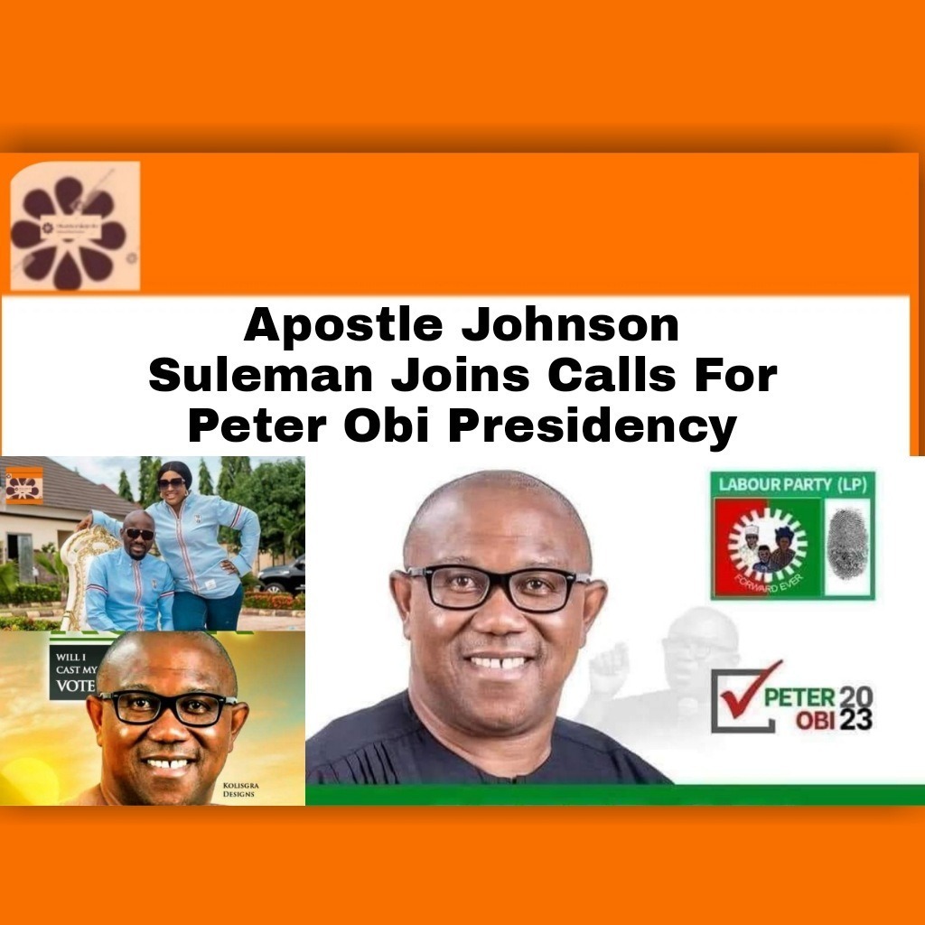 Apostle Johnson Suleman Joins Calls For Peter Obi Presidency