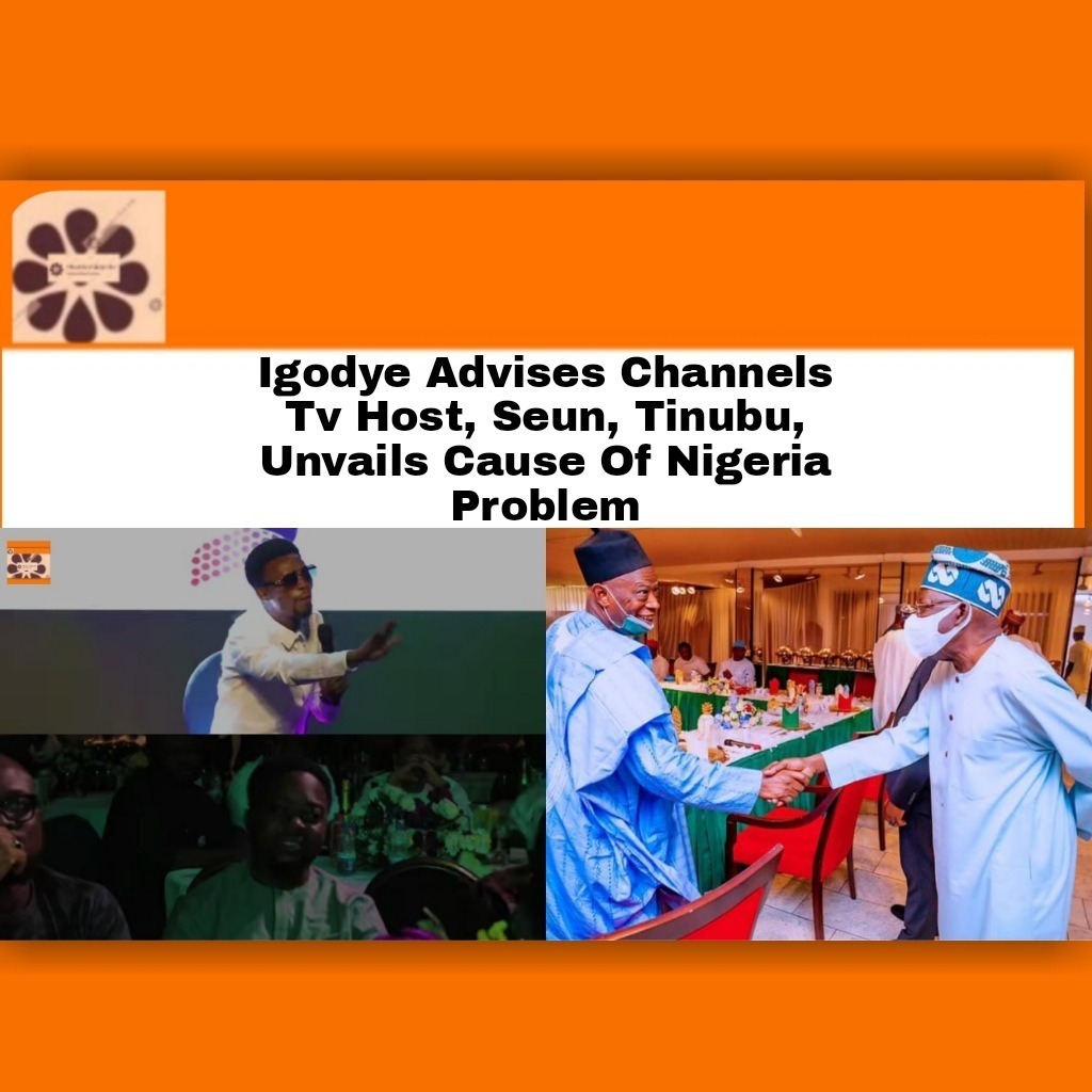 Igodye Advises Channels Tv Host, Seun, Tinubu, Unvails Cause Of Nigeria Problem
