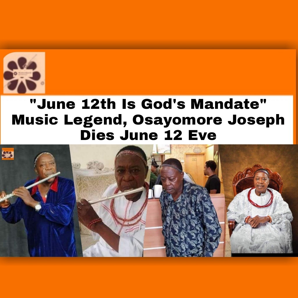 June 12th Is God’s Mandate Music Legend, Osayomore Joseph Dies June 12 Eve