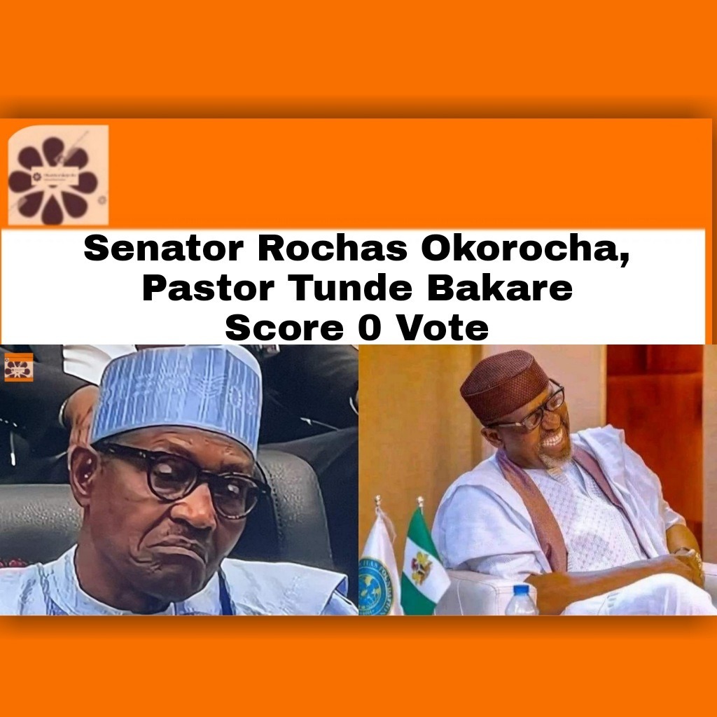 Senator Rochas Okorocha, Pastor Tunde Bakare Score 0 Vote