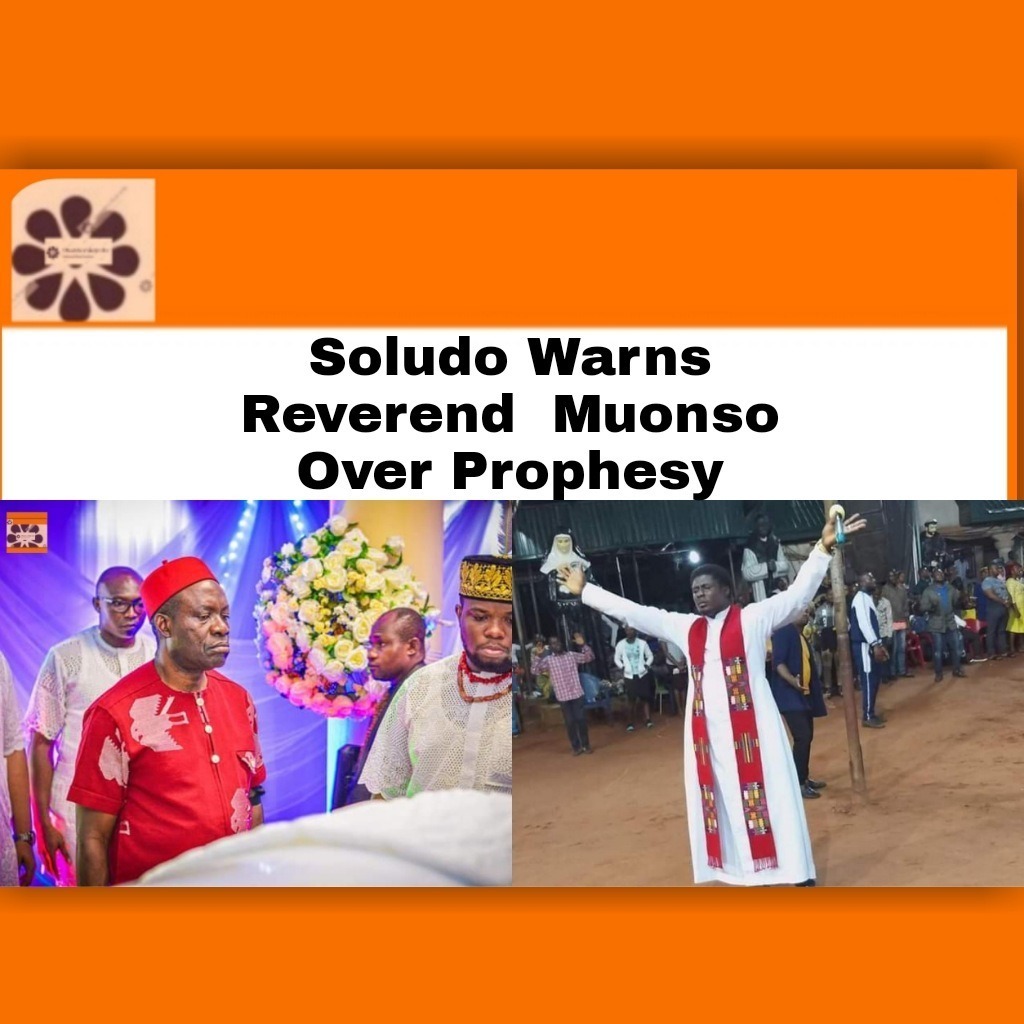 Soludo Warns Reverend  Muonso Over Prophesy