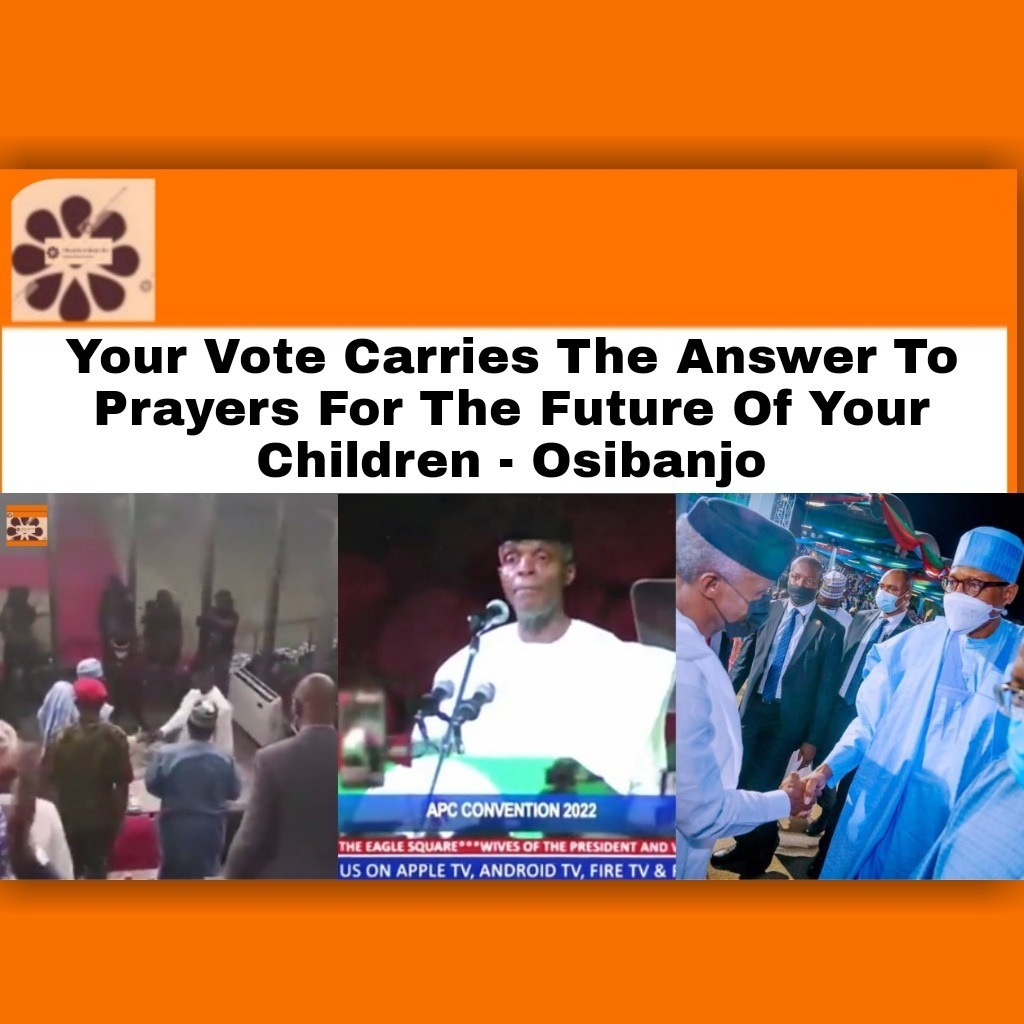 Your Vote Carries The Answer To Prayers For The Future Of Your Children – Osibanjo