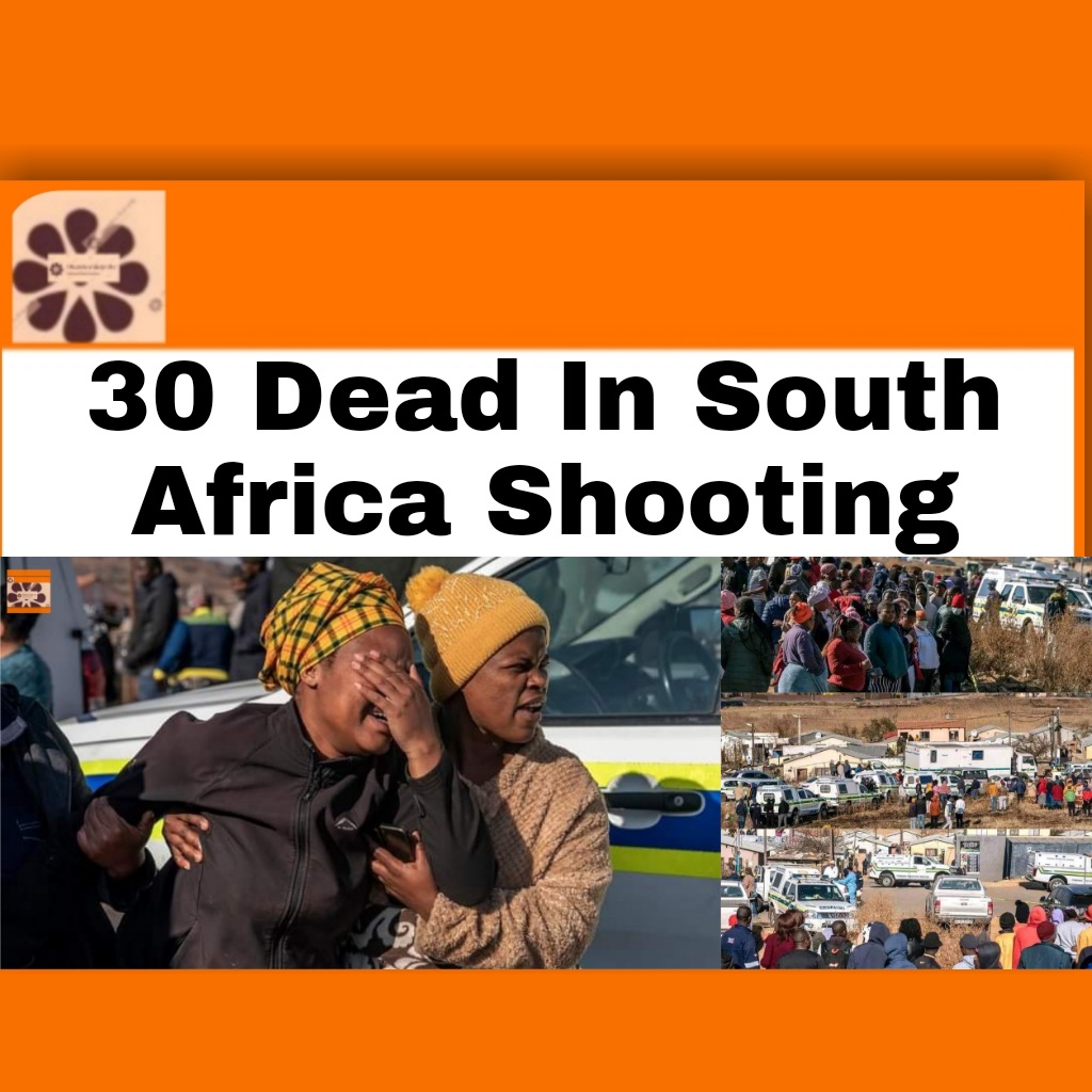 30 Dead In South Africa Shooting ~ OsazuwaAkonedo #Africa #government #Police #SouthAfrica #Soweto