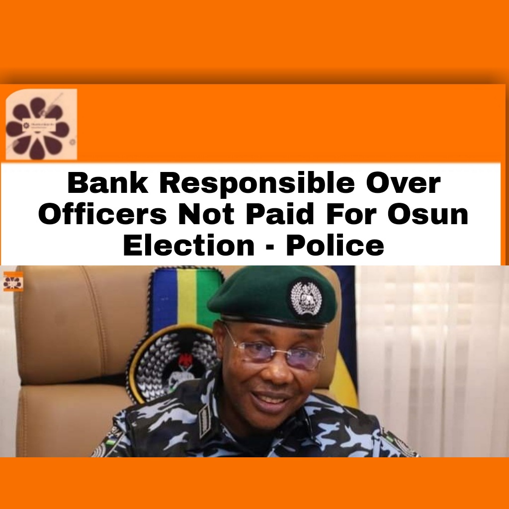 Bank Responsible Over Officers Not Paid For Osun Election - Police ~ OsazuwaAkonedo ##banks ##Ekiti ##election ##Osun ##Police #OsazuwaAkonedo