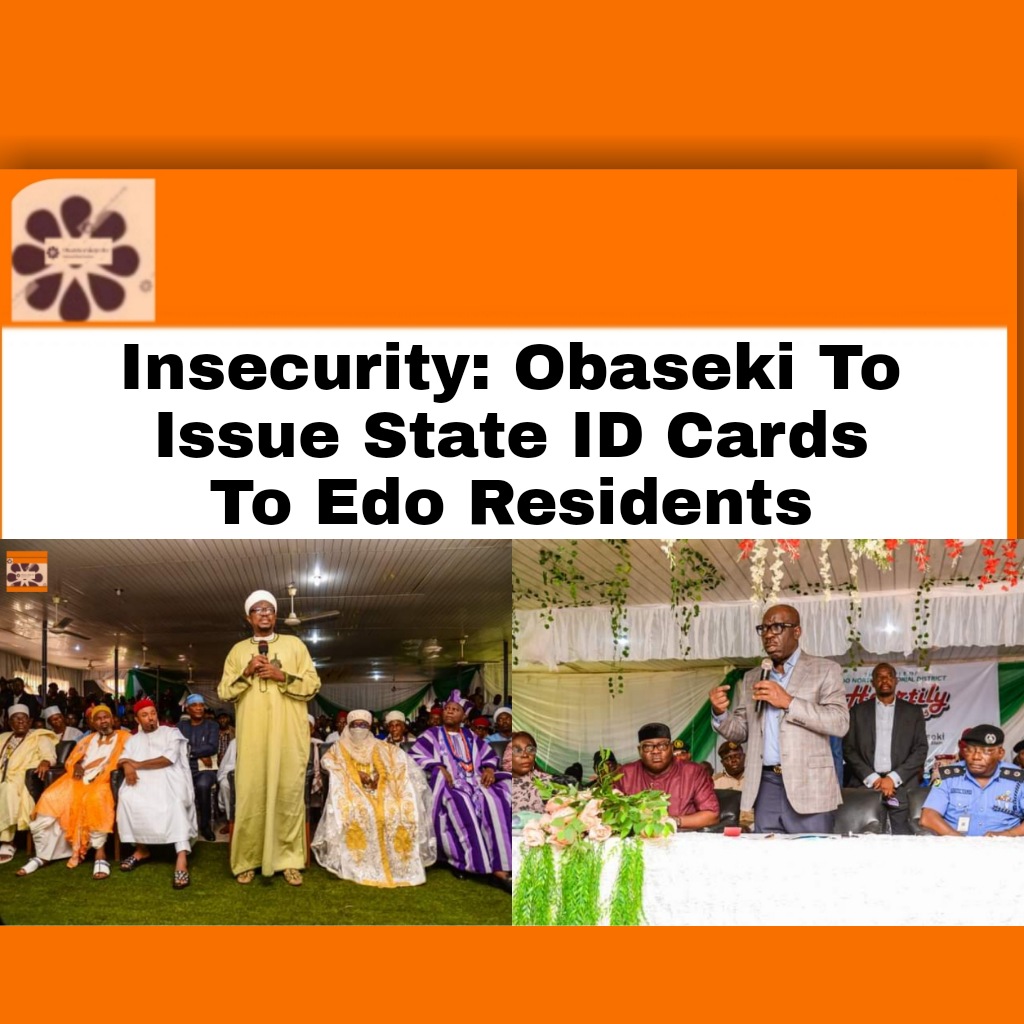 Insecurity: Obaseki To Issue State ID Cards To Edo Residents ~ OsazuwaAkonedo ################2023Election #Cards #edo #Godwin #government #ID #insecurity #Obaseki #OsazuwaAkonedo