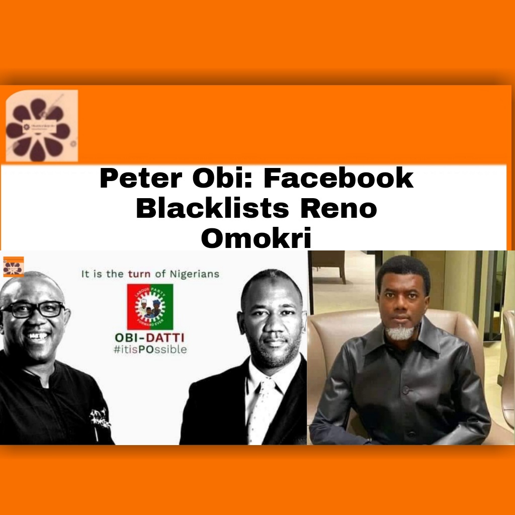 Peter Obi: Facebook Blacklists Reno Omokri ~ OsazuwaAkonedo #########LP #########Obidients #########PeterObi ###facebook ###igbo ###media ###NA ###Nigeria ###Nigerian ###Nigerians ###North ###NTA ###twitter ###UK ###UN ###USA ###war ##2023Election ##NNPP ##OsazuwaAkonedo