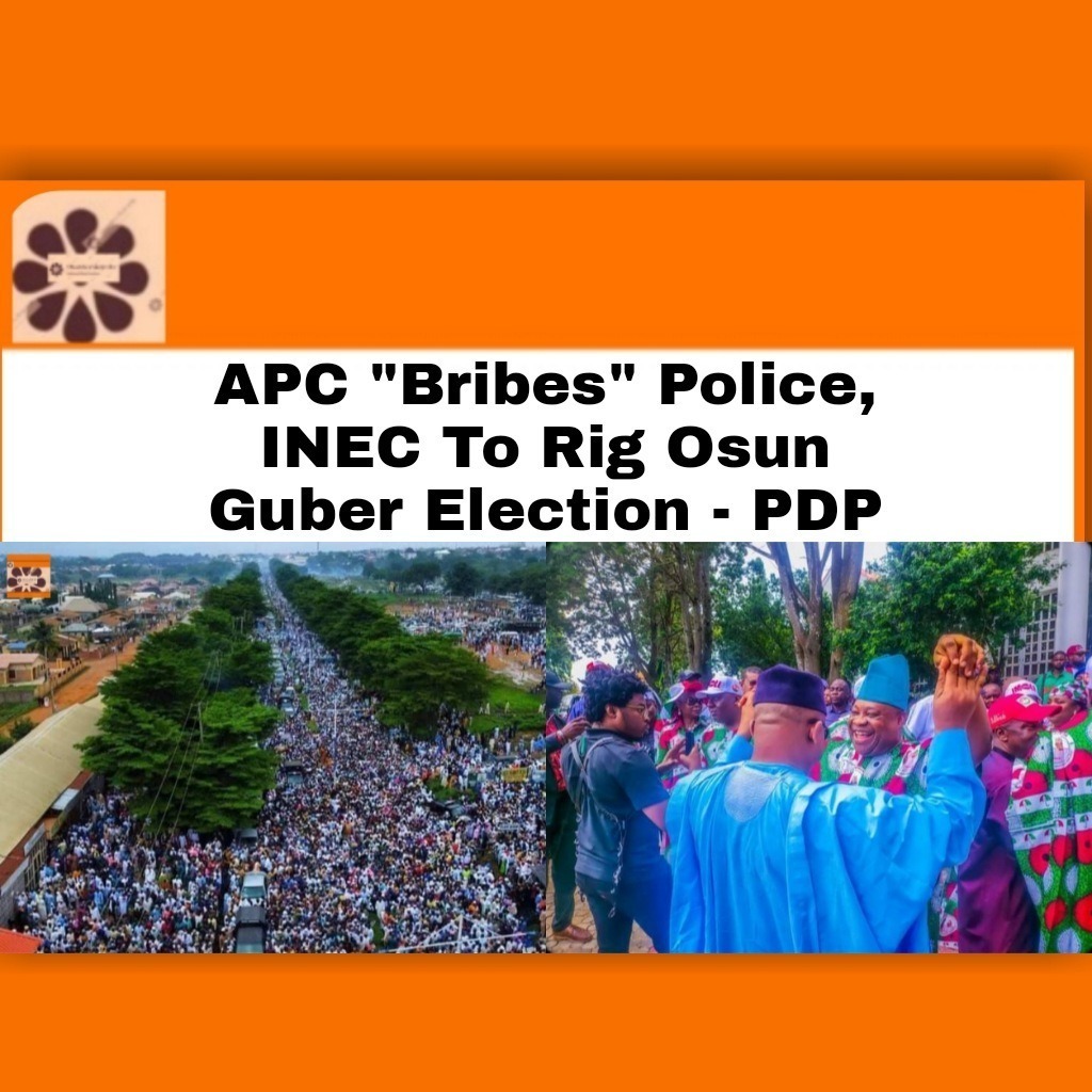 APC Bribes Police, INEC To Rig Osun Guber Election – PDP