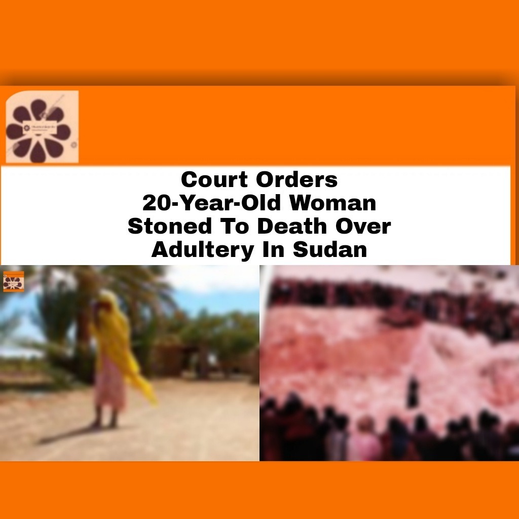 Court Orders 20-Year-Old Woman Stoned To Death Over Adultery In Sudan