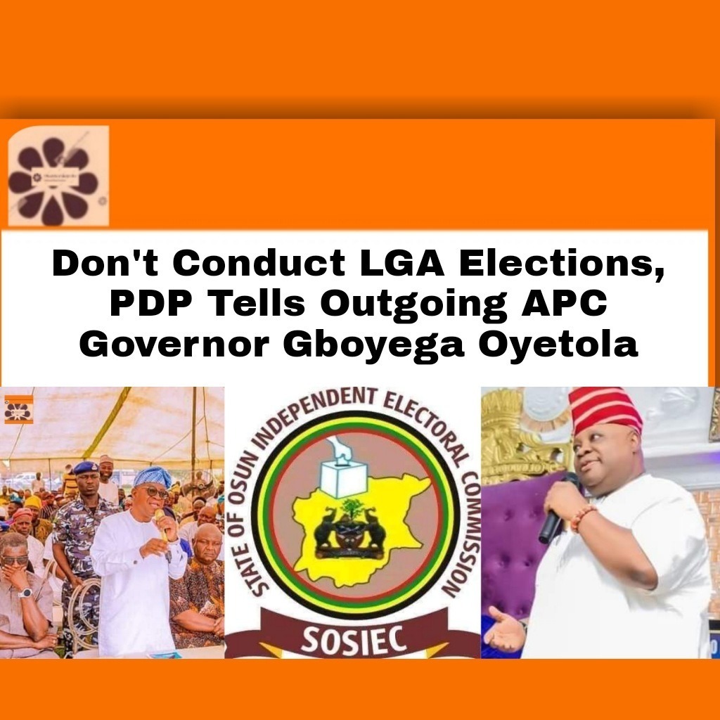 Don’t Conduct LGA Elections, PDP Tells Outgoing APC Governor Gboyega Oyetola