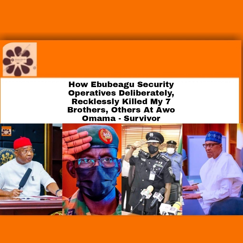How Ebubeagu Security Operatives Deliberately, Recklessly Killed My 7 Brothers, Others At Awo Omama – Survivor