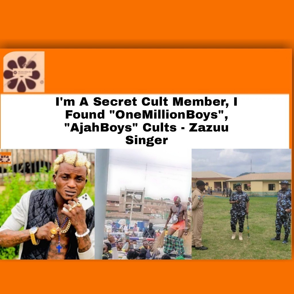 I’m A Secret Cult Member, I Found OneMillionBoys, AjahBoys Cults – Zazuu Singer