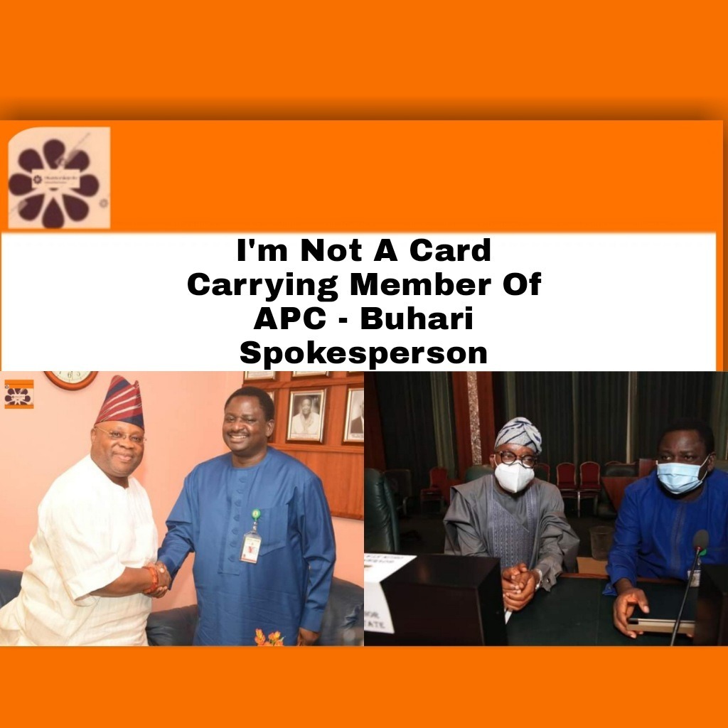 I’m Not A Card Carrying Member Of APC – Buhari Spokesperson