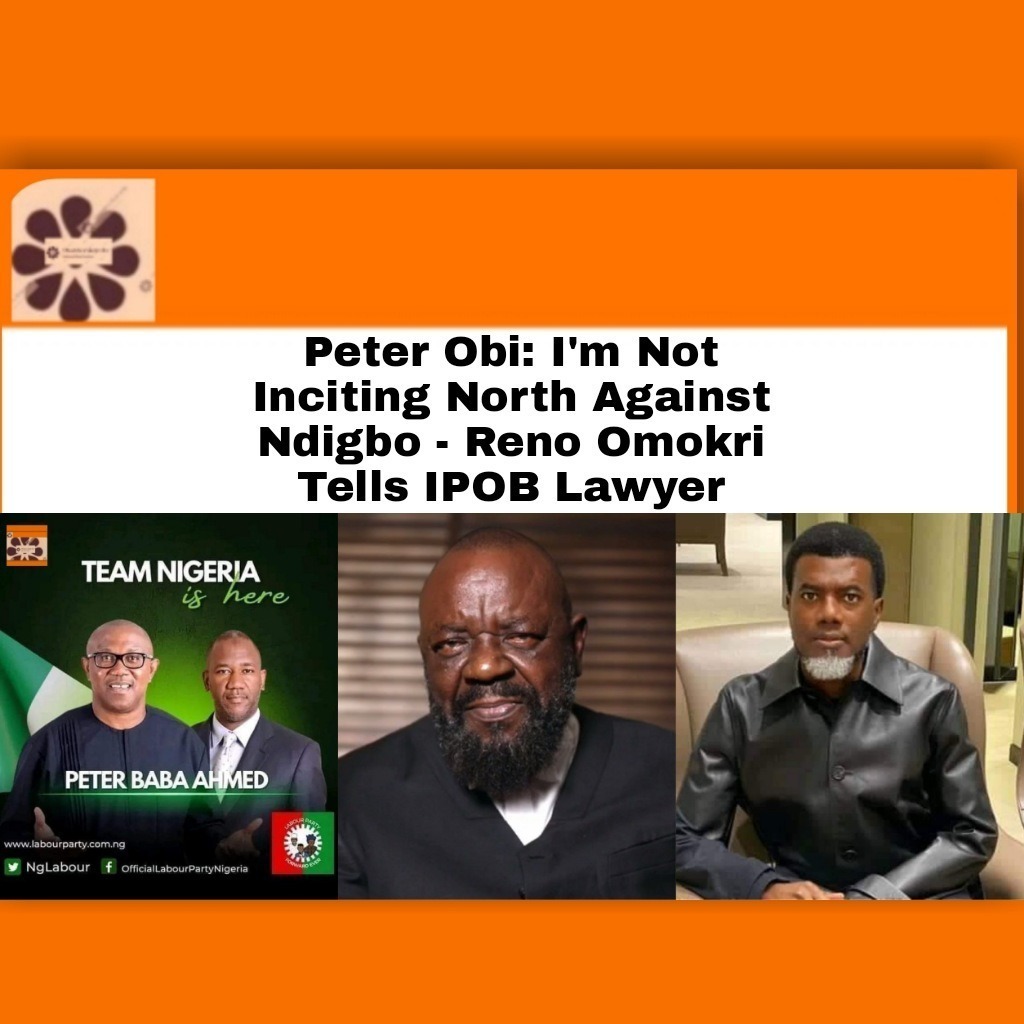 Peter Obi: I’m Not Inciting North Against Ndigbo – Reno Omokri Tells IPOB Lawyer