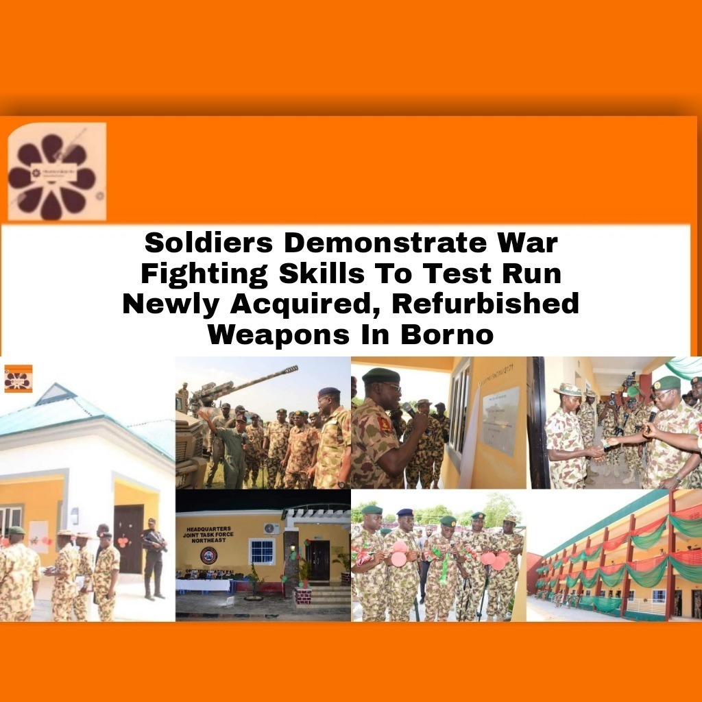 Soldiers Demonstrate War Fighting Skills To Test Run Newly Acquired, Refurbished Weapons In Borno