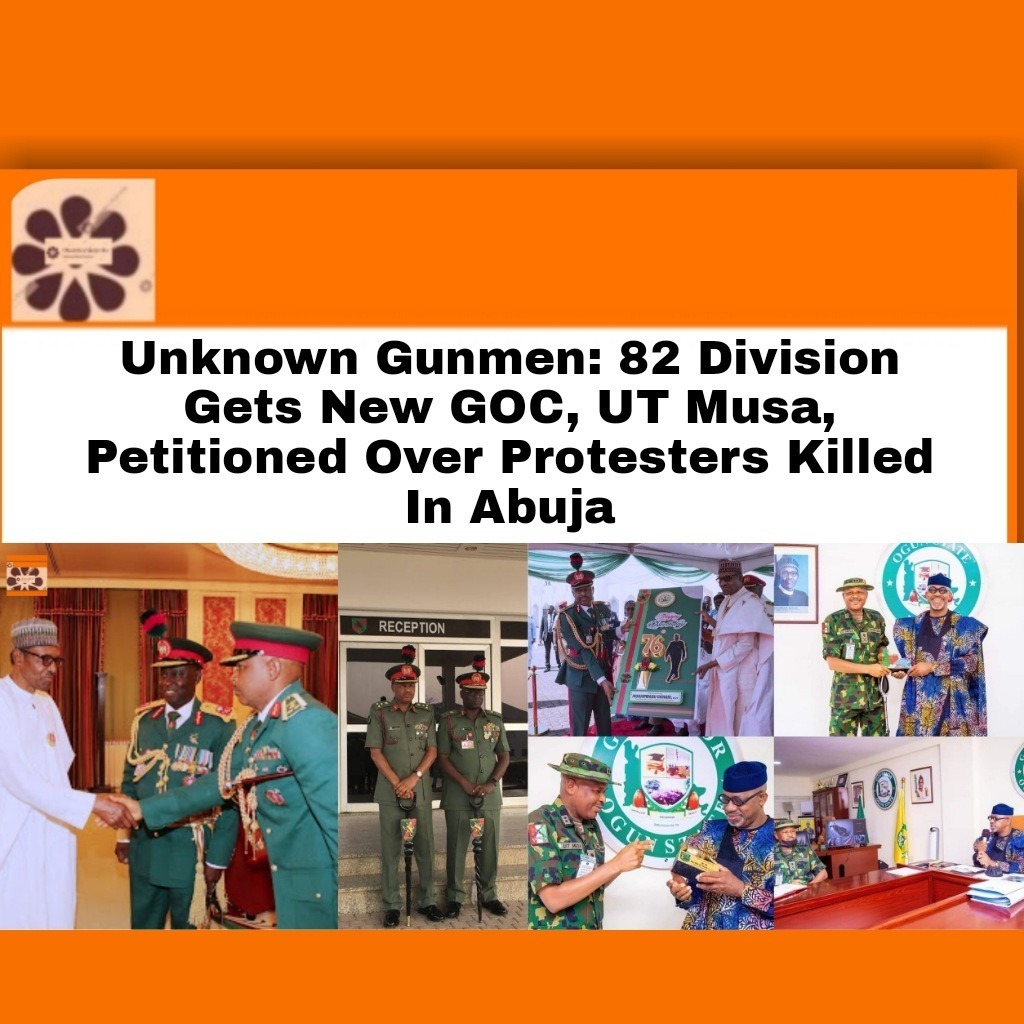 Unknown Gunmen 82 Division Gets New GOC, UT Musa, Petitioned Over Protesters Killed In Abuja