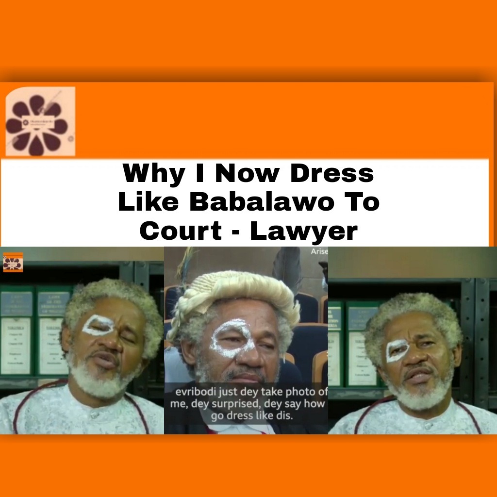 Why I Now Dress Like Babalawo To Court – Lawyer